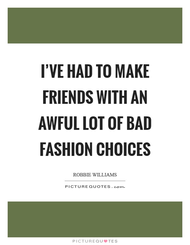 I've had to make friends with an awful lot of bad fashion choices Picture Quote #1