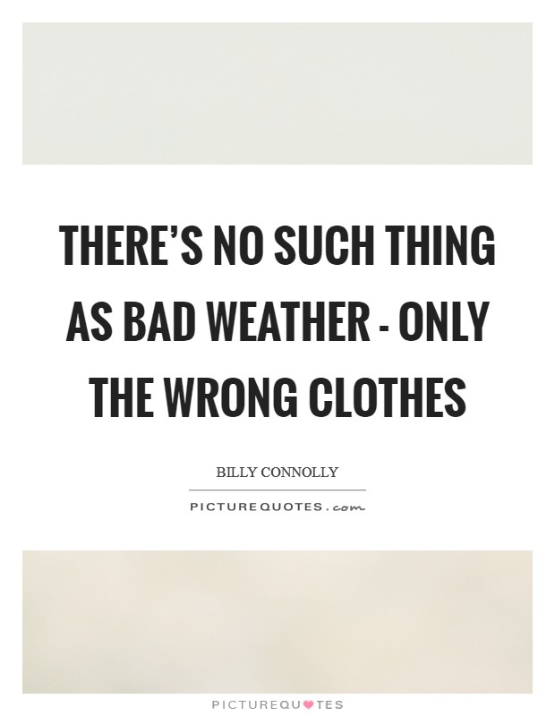 There's no such thing as bad weather - only the wrong clothes Picture Quote #1