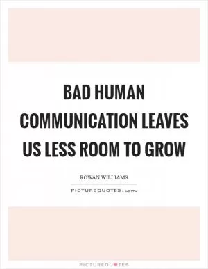 Bad human communication leaves us less room to grow Picture Quote #1