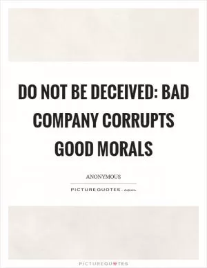 Do not be deceived: bad company corrupts good morals Picture Quote #1