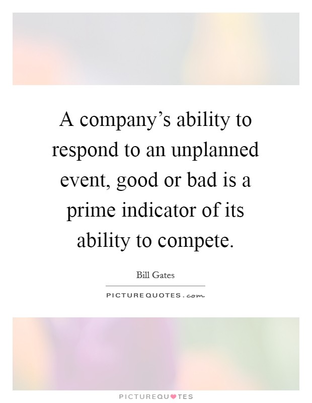 A company's ability to respond to an unplanned event, good or bad is a prime indicator of its ability to compete. Picture Quote #1