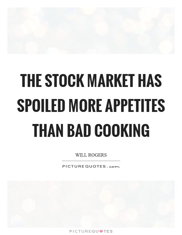The stock market has spoiled more appetites than bad cooking Picture Quote #1