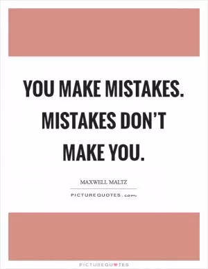 You make mistakes. Mistakes don’t make you Picture Quote #1