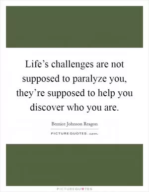 Life’s challenges are not supposed to paralyze you, they’re supposed to help you discover who you are Picture Quote #1
