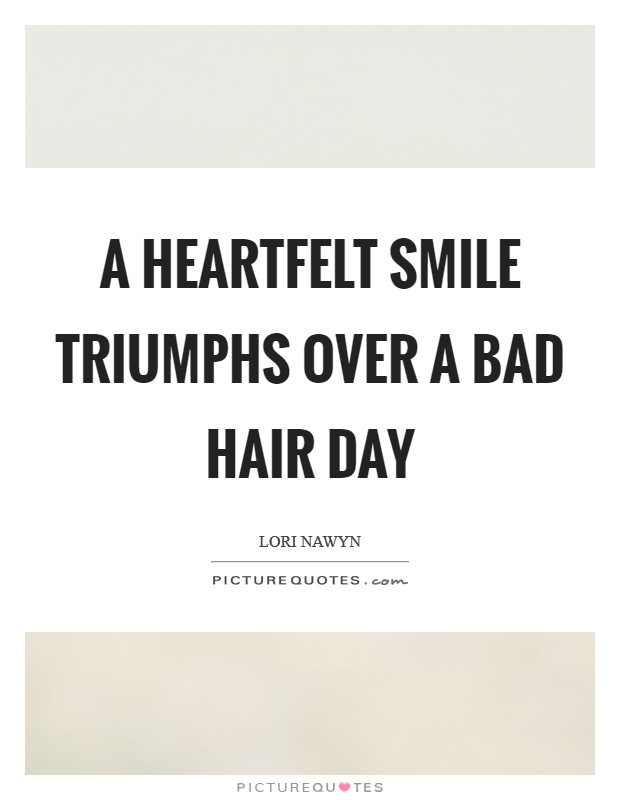 A heartfelt smile triumphs over a bad hair day Picture Quote #1