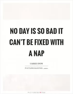 No day is so bad it can’t be fixed with a nap Picture Quote #1