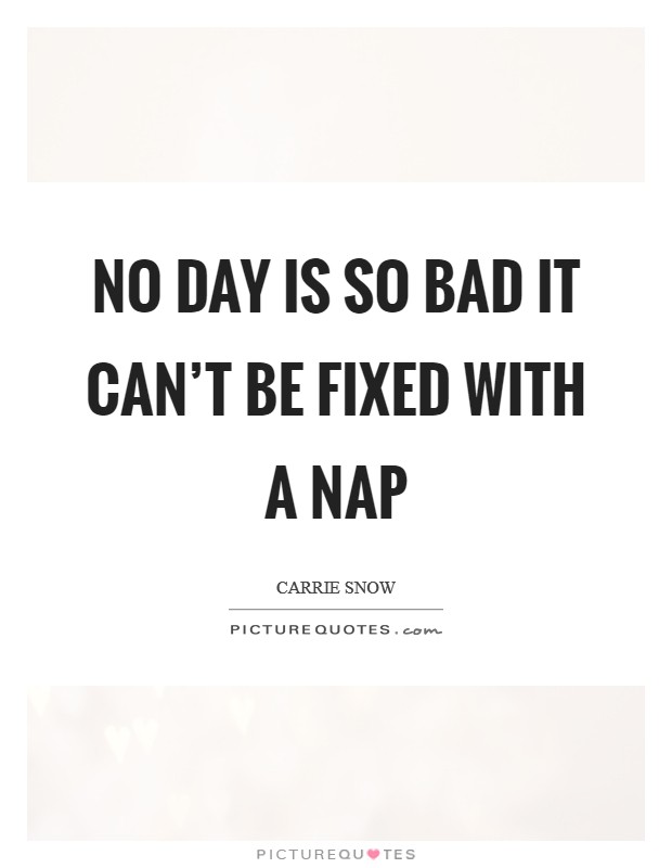 No day is so bad it can't be fixed with a nap Picture Quote #1
