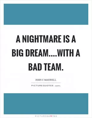 A nightmare is a big dream....with a bad team Picture Quote #1