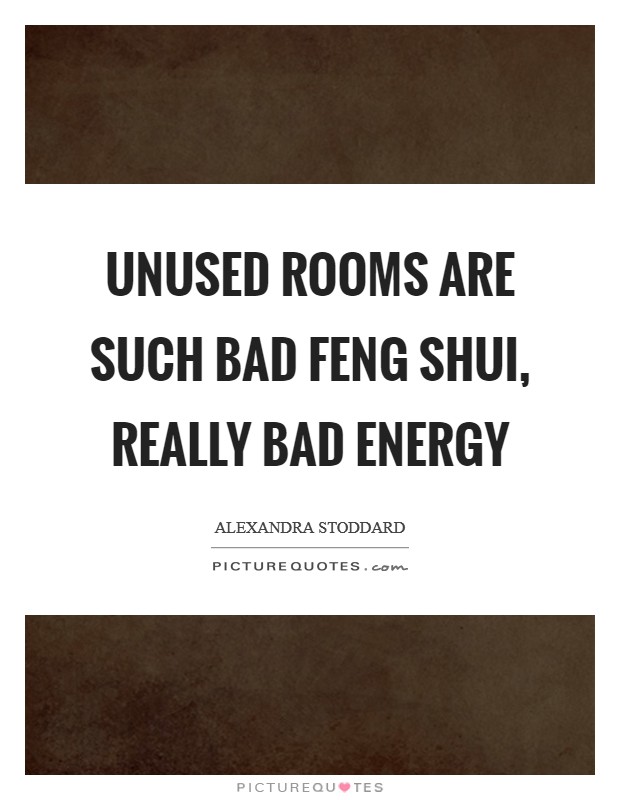 Unused rooms are such bad feng shui, really bad energy Picture Quote #1