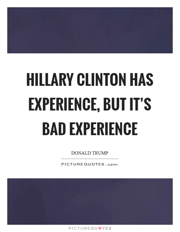 Hillary Clinton has experience, but it's bad experience Picture Quote #1
