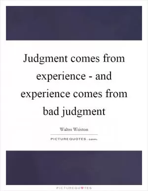 Judgment comes from experience - and experience comes from bad judgment Picture Quote #1