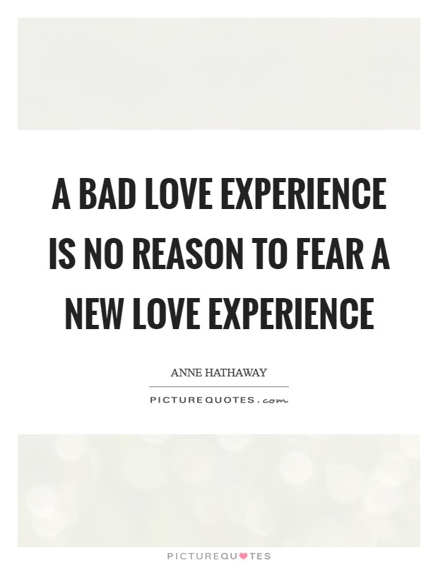 A bad love experience is no reason to fear a new love experience Picture Quote #1