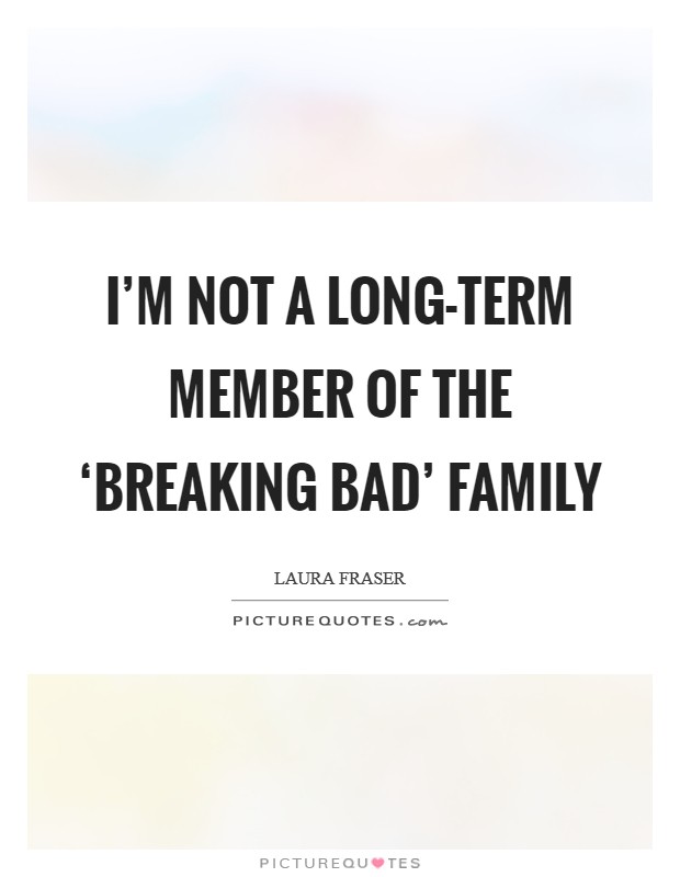 I'm not a long-term member of the ‘Breaking Bad' family Picture Quote #1
