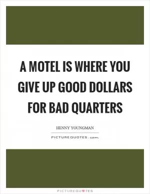 A motel is where you give up good dollars for bad quarters Picture Quote #1