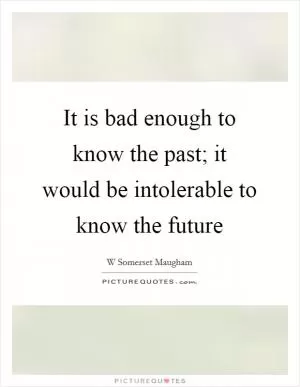 It is bad enough to know the past; it would be intolerable to know the future Picture Quote #1