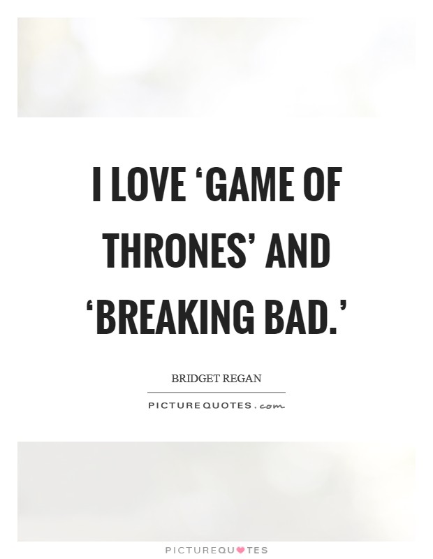 I love ‘Game of Thrones' and ‘Breaking Bad.' Picture Quote #1