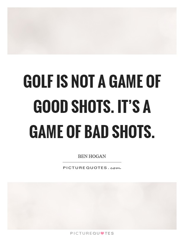 Golf is not a game of good shots. It's a game of bad shots. Picture Quote #1