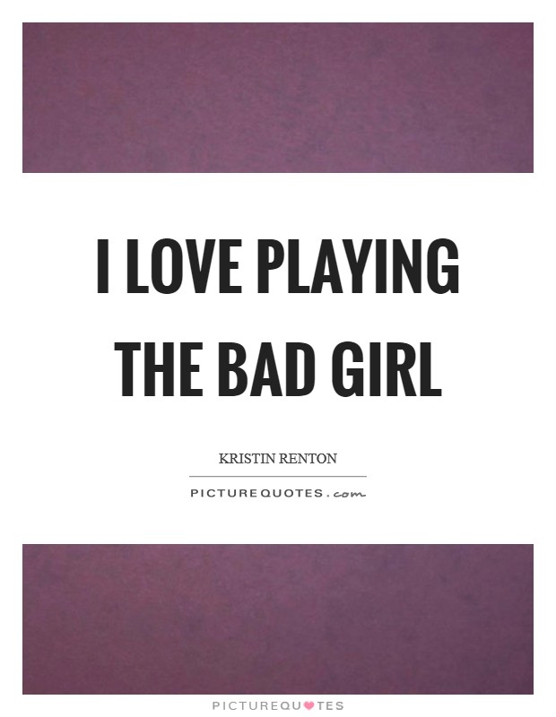 I love playing the bad girl Picture Quote #1