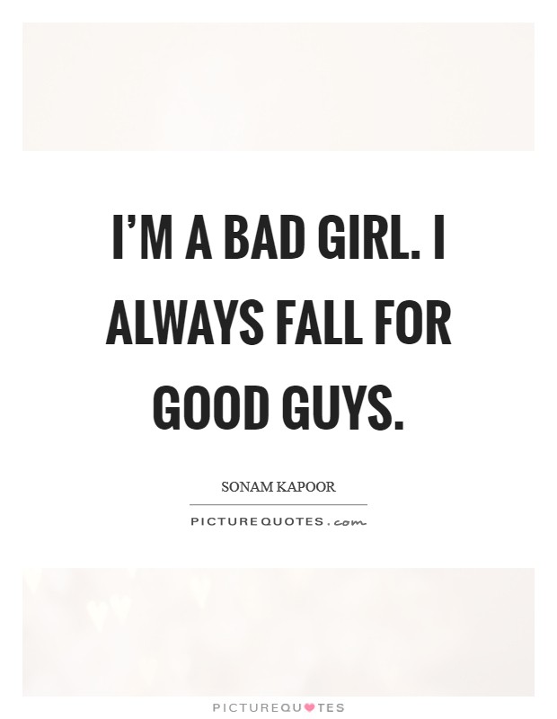 I'm a bad girl. I always fall for good guys. Picture Quote #1