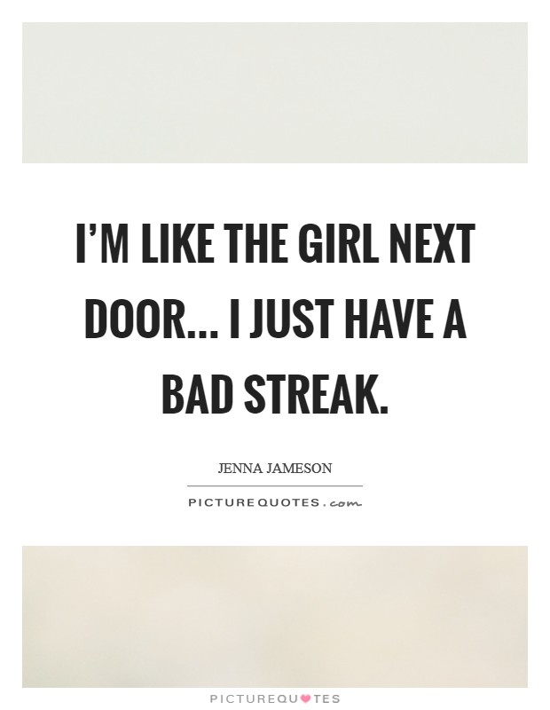 I'm like the girl next door... I just have a bad streak. Picture Quote #1