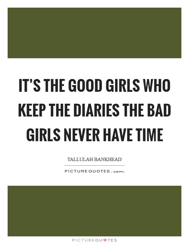 It's the good girls who keep the diaries the bad girls never have time Picture Quote #1