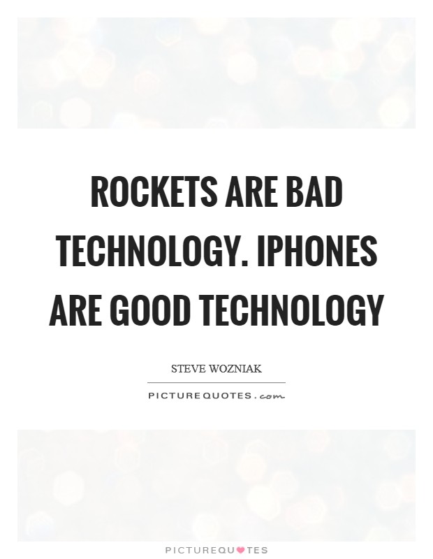 Rockets are bad technology. iPhones are good technology Picture Quote #1