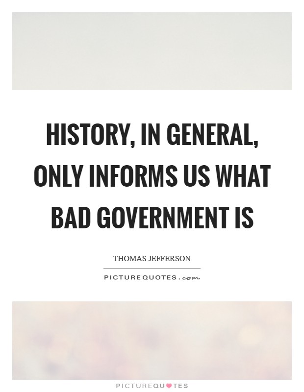 History, in general, only informs us what bad government is Picture Quote #1