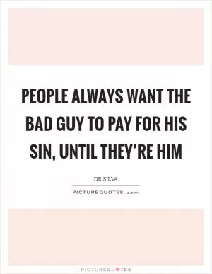 People always want the bad guy to pay for his sin, until they’re him Picture Quote #1
