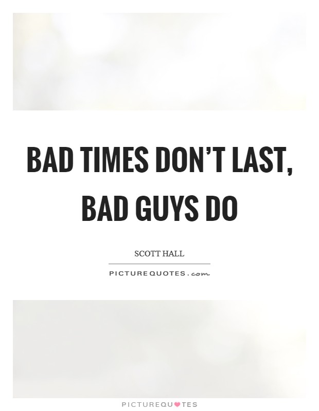 Bad times don't last, bad guys do Picture Quote #1