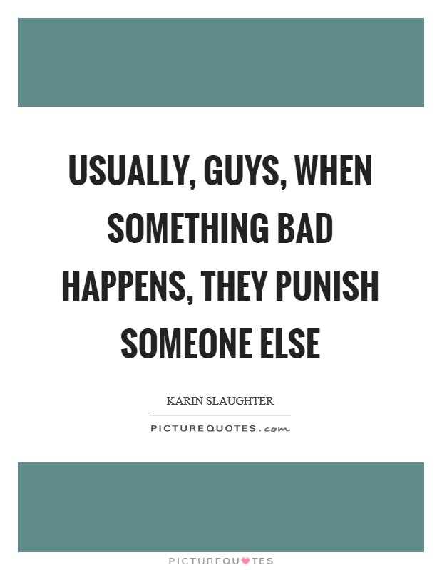 Usually, guys, when something bad happens, they punish someone else Picture Quote #1
