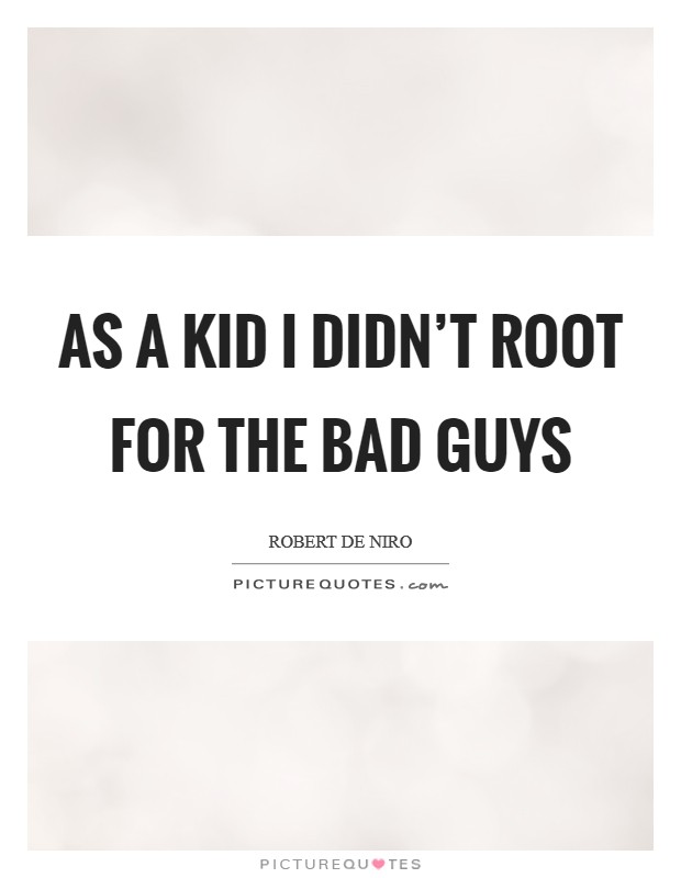 As a kid I didn't root for the bad guys Picture Quote #1
