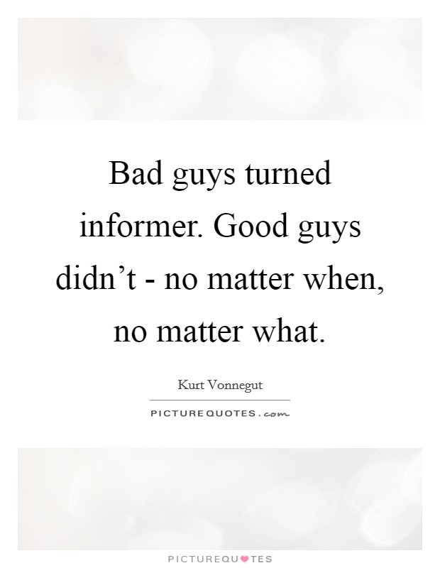 Bad guys turned informer. Good guys didn't - no matter when, no matter what. Picture Quote #1