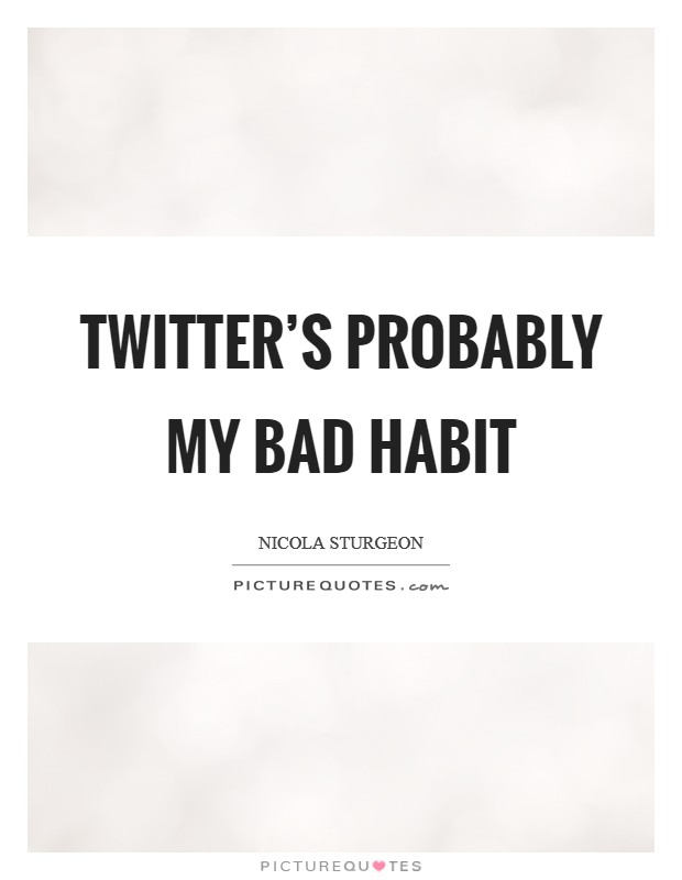 Twitter's probably my bad habit Picture Quote #1