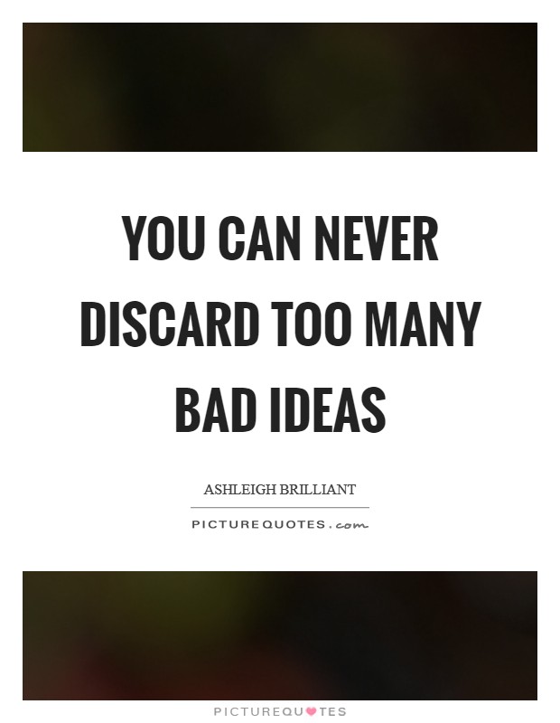 You can never discard too many bad ideas Picture Quote #1
