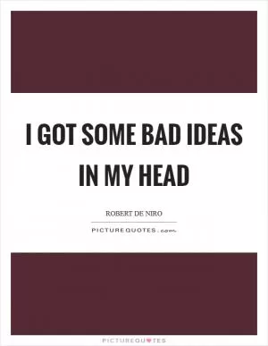 I got some bad ideas in my head Picture Quote #1