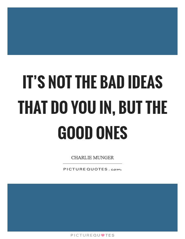 It's not the bad ideas that do you in, but the good ones Picture Quote #1
