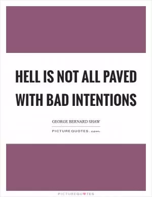 Hell is not all paved with bad intentions Picture Quote #1
