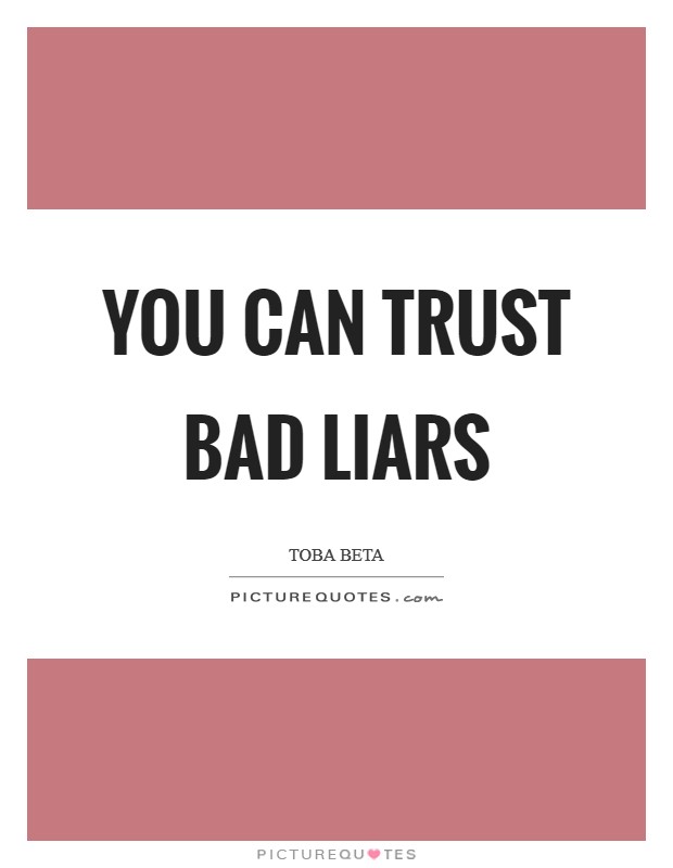 You can trust bad liars Picture Quote #1
