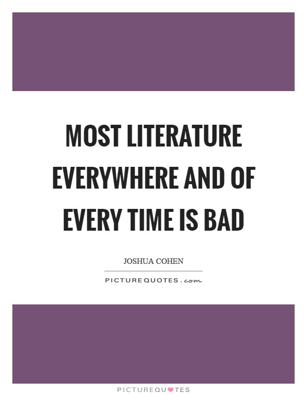 Most literature everywhere and of every time is bad Picture Quote #1