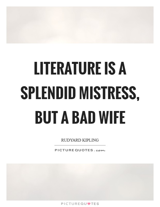 Literature is a splendid mistress, but a bad wife Picture Quote #1