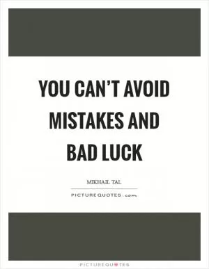 You can’t avoid mistakes and bad luck Picture Quote #1