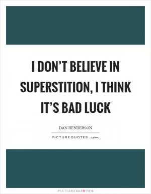 I don’t believe in superstition, I think it’s bad luck Picture Quote #1