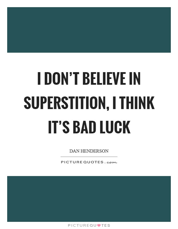 I don't believe in superstition, I think it's bad luck Picture Quote #1