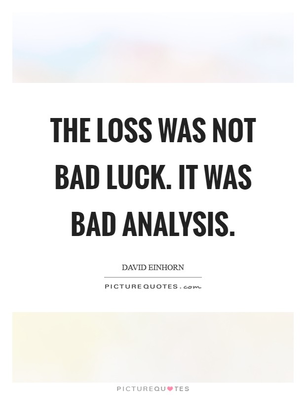 The loss was not bad luck. It was bad analysis. Picture Quote #1