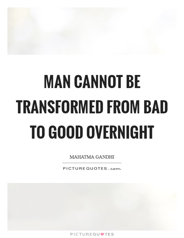 Man cannot be transformed from bad to good overnight Picture Quote #1