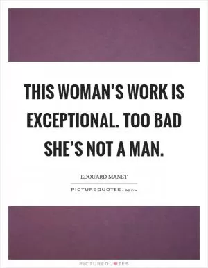 This woman’s work is exceptional. Too bad she’s not a man Picture Quote #1