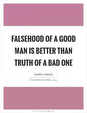 Falsehood of a good man is better than truth of a bad one Picture Quote #1
