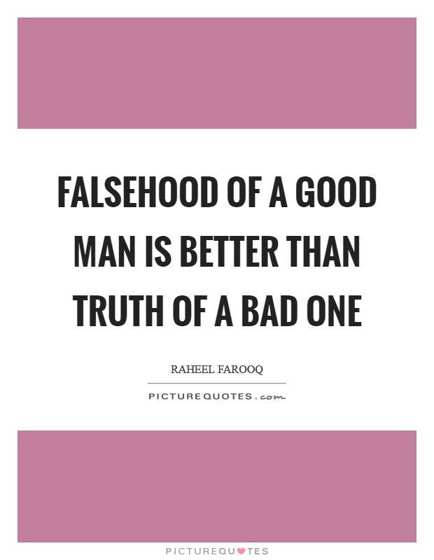 Falsehood of a good man is better than truth of a bad one Picture Quote #1