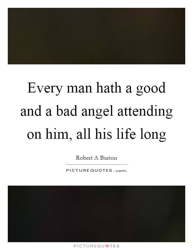 Every man hath a good and a bad angel attending on him, all his life long Picture Quote #1