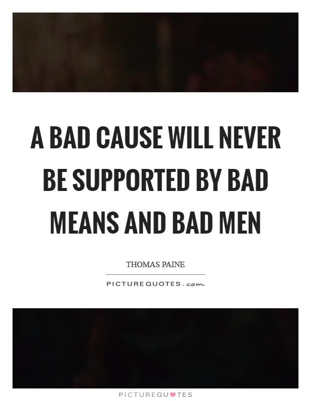 A bad cause will never be supported by bad means and bad men Picture Quote #1